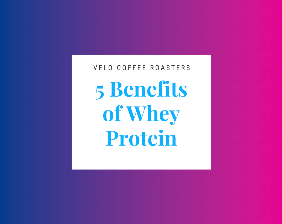 5 Benefits of Whey Protein! - Velo Coffee Roasters